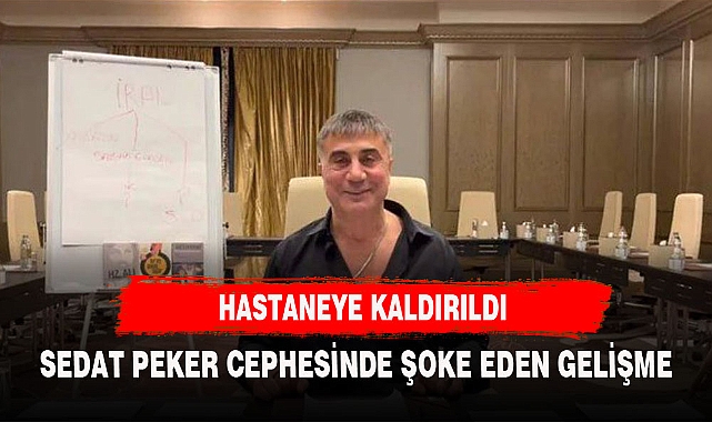 SEDAT PEKER HASTANEYE KALDIRILDI