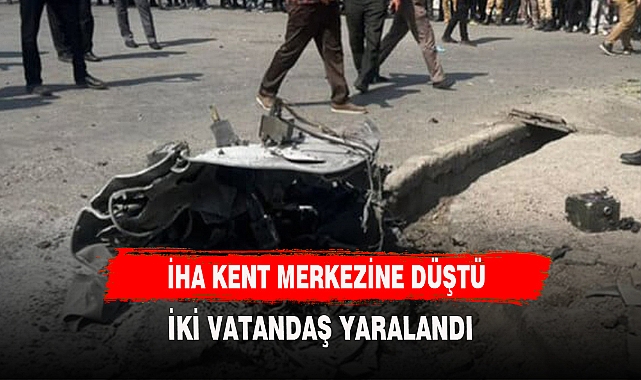 ŞEHİR MERKEZİNE İHA DÜŞTÜ