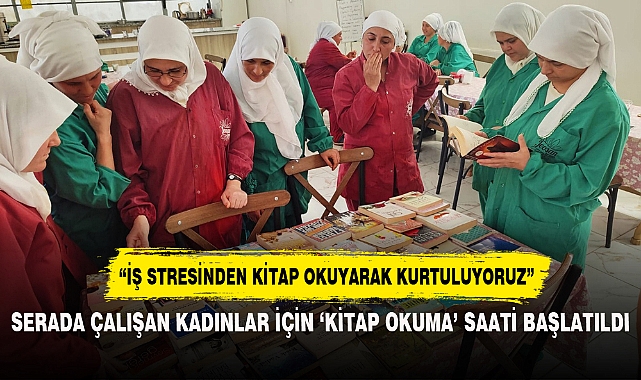 SERADA ÇALIŞAN KADINLAR İÇİN ‘KİTAP OKUMA’ SAATİ BAŞLATILDI