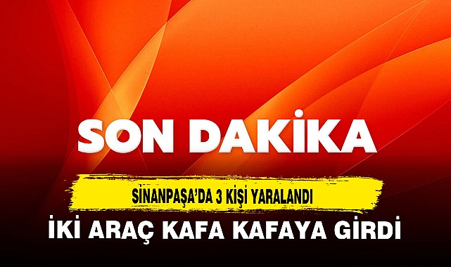 SİNANPAŞA'DA TRAFİK KAZASI YARALILAR VAR