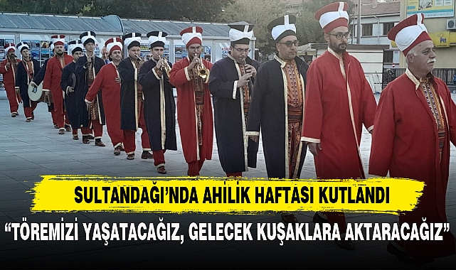 SULTANDAĞI’NDA AHİLİK HAFTASI KUTLANDI
