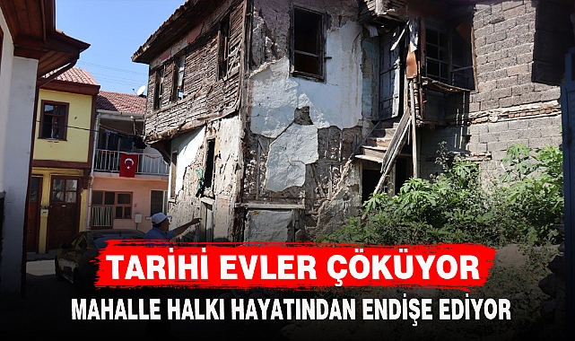 TARİHİ EVLER ÇÖKÜYOR