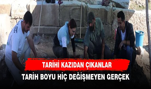 TARİHİ KAZIDAN ÇIKANLAR GERÇEĞİN HİÇBİR ZAMAN DEĞİŞMEYECEĞİNİ GÖSTERDİ