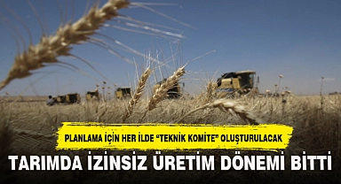 TARIMDA İZİNSİZ ÜRETİM DÖNEMİ BİTTİ
