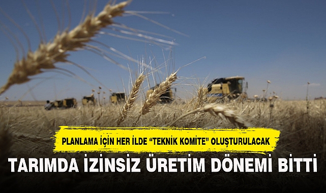 TARIMDA İZİNSİZ ÜRETİM DÖNEMİ BİTTİ