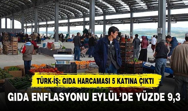 TÜRK-İŞ: GIDA ENFLASYONU EYLÜLDE YÜZDE 9,3