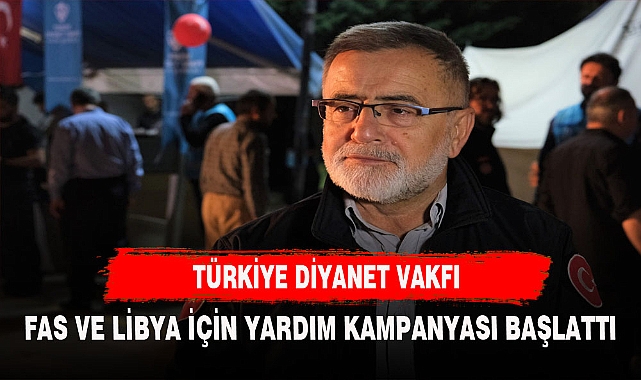 TÜRKİYE DİYANET VAKFI FAS VE LİBYA İÇİN YARDIM KAMPANYASI BAŞLATTI