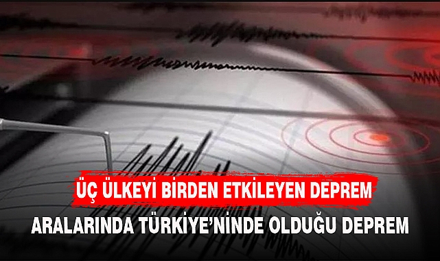 ÜÇ ÜLKEYİ ETKİLEYEN DEPREM