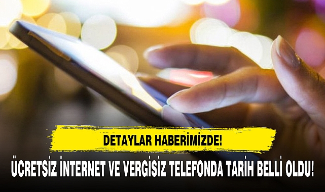 ÜCRETSİZ İNTERNET VE VERGİSİZ TELEFONDA TARİH BELLİ OLDU!