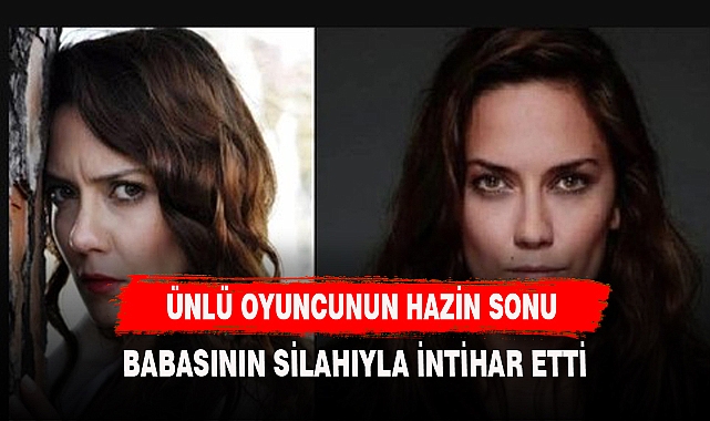 ÜNLÜ OYUNCUNUN HAZİN SONU BABASININ SİLAHI İLE İNTİHAR ETTİ
