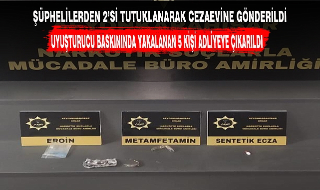 UYUŞTURUCU BASKININDA YAKALANAN 5 KİŞİ ADLİYEYE ÇIKARILDI