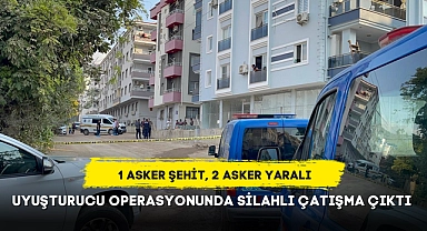 UYUŞTURUCU OPERASYONUNDA ÇATIŞMA ÇIKTI