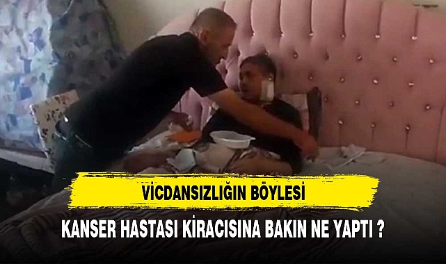 VİCDANSIZLIĞIN BÖYLESİ KANSER HASTASI KİRACISINA BAKIN NE YAPTI