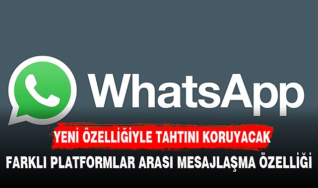 Whatsapp'a farklı platformlar arasında mesajlaşma özelliği geliyor