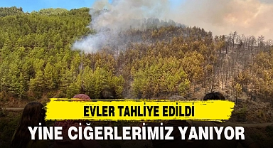 YİNE CİĞERLERİMİZ YANIYOR...EVLER TAHLİYE EDİLDİ!