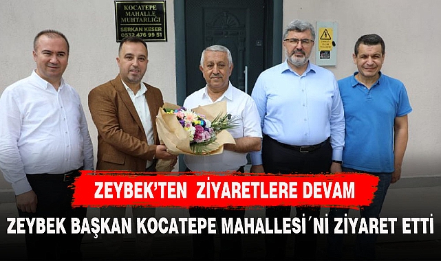 ZEYBEK BAŞKAN KOCATEPE MAHALLESİ´Nİ ZİYARET ETTİ