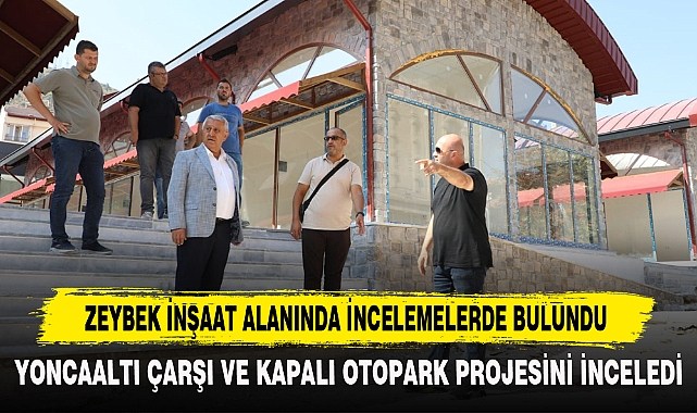 ZEYBEK İNŞAAT ALANINDA İNCELEMELERDE BULUNDU