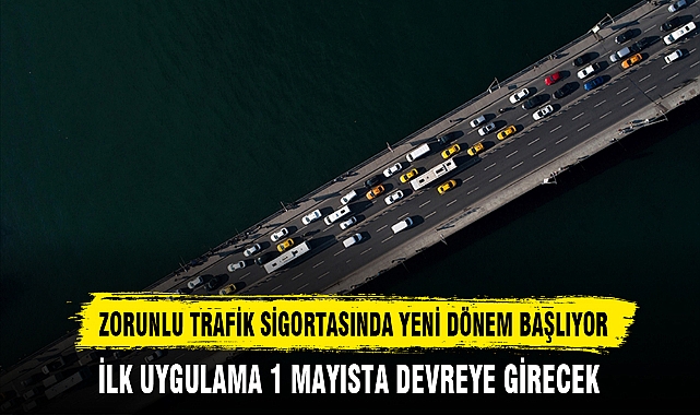 ZORUNLU TRAFİK SİGORTASINDA YENİ DÖNEM BAŞLIYOR