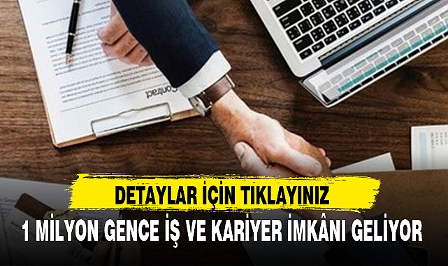 1 MİLYON GENCE İŞ VE KARİYER İMKÂNI GELİYOR