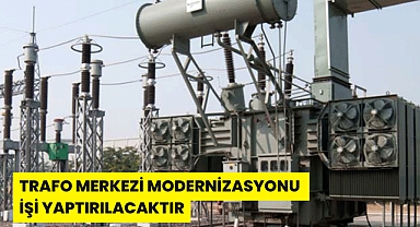 TRAFO MERKEZİ MODERNİZASYONU İŞİ YAPTIRILACAKTIR