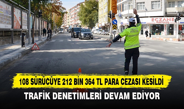 108 SÜRÜCÜYE 212 BİN 364 TL PARA CEZASI KESİLDİ
