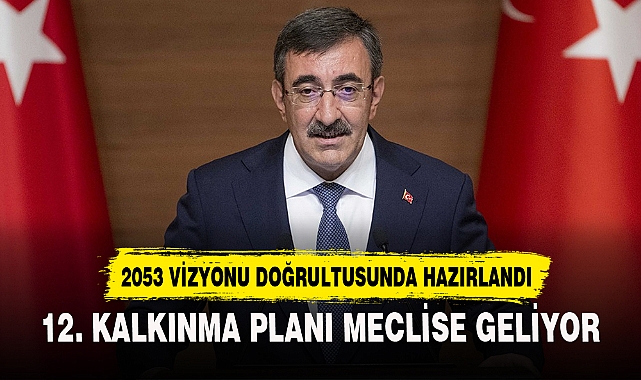 12. KALKINMA PLANI MECLİSE GELİYOR