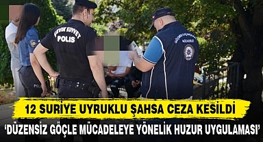 12 SURİYE UYRUKLU ŞAHSA CEZA KESİLDİ