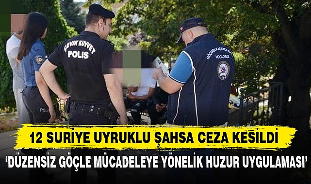 12 SURİYE UYRUKLU ŞAHSA CEZA KESİLDİ
