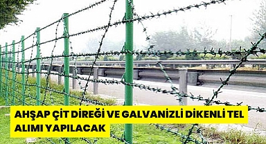 HŞAP ÇİT DİREĞİ VE GALVANİZLİ DİKENLİ TEL ALIMI YAPILACAK