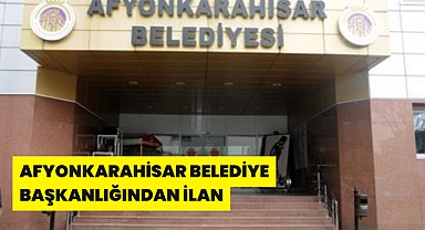 AFYONKARAHİSAR BELEDİYE BAŞKANLIĞINDAN İLAN