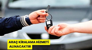 ARAÇ KİRALAMA HİZMETİ ALINACAKTIR