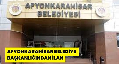 AFYONKARAHİSAR BELEDİYE BAŞKANLIĞINDAN İLAN
