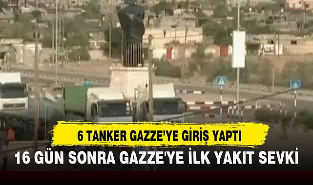 16 GÜN SONRA GAZZE'YE İLK YAKIT SEVKİ