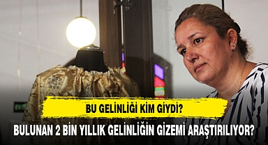 2 BİN YILLIK GELİNLİĞİN GİZEMİ GÖRENLERİ ŞAŞIRTTI