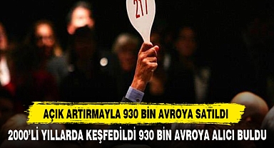 2000’Lİ YILLARDA KEŞFEDİLDİ 930 BİN AVROYA ALICI BULDU