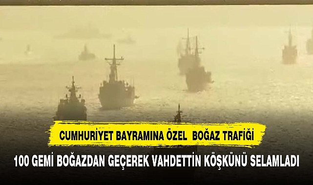 29 Ekim Cumhuriyet Bayramı dolayısıyla İstanbul Boğazı'nda 100 geminin geçiş töreni başladı