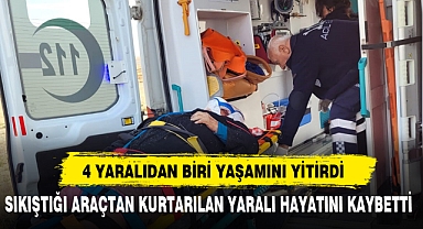 4 YARALIDAN BİRİ YAŞAMINI YİTİRDİ