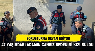 47 YAŞINDAKİ ADAMIN CANSIZ BEDENİNİ KIZI BULDU