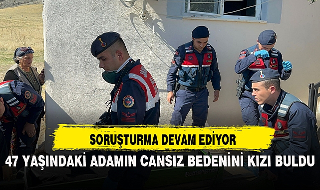 47 YAŞINDAKİ ADAMIN CANSIZ BEDENİNİ KIZI BULDU
