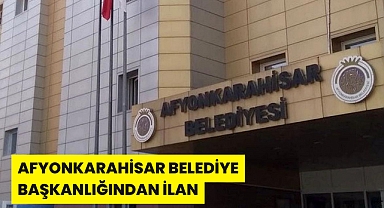 AFYONKARAHİSAR BELEDİYE BAŞKANLIĞINDAN İLAN