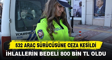 532 ARAÇ SÜRÜCÜSÜNE CEZA KESİLDİ