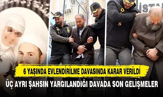 6 YAŞINDA EVLENDİRİLME DAVASINDA KARAR VERİLDİ