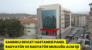 SANDIKLI DEVLET HASTANESİ PANEL RADYATÖR VE RADYATÖR MUSLUĞU ALIM İŞİ