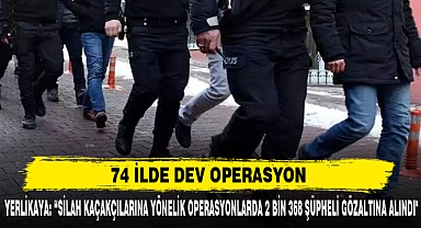 74 İLDE DEV OPERASYON