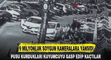 9 MİLYONLUK SOYGUN KAMERALARA YANSIDI