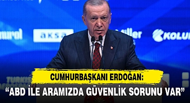"ABD İLE ARAMIZDA GÜVENLİK SORUNU VAR"