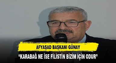 AFYAŞAD BAŞKANI GÜNAY'DAN FİLİSTİN AÇIKLAMASI