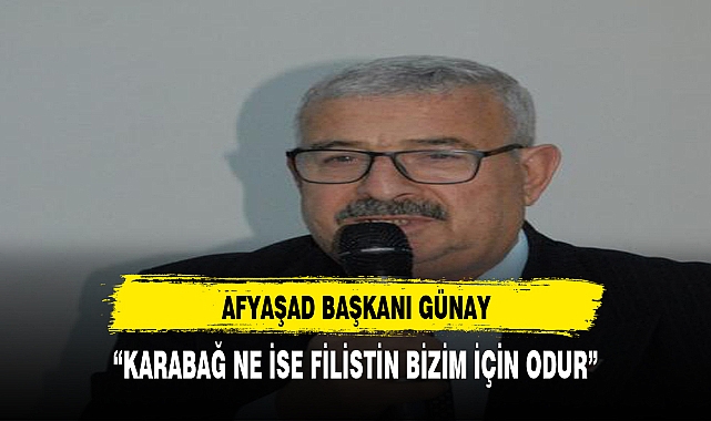 AFYAŞAD BAŞKANI GÜNAY'DAN FİLİSTİN AÇIKLAMASI