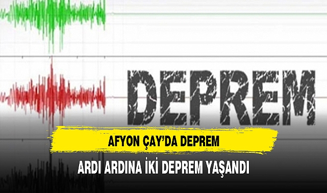 AFYON ÇAY'DA ARDI ARDINA İKİ DEPREM YAŞANDI