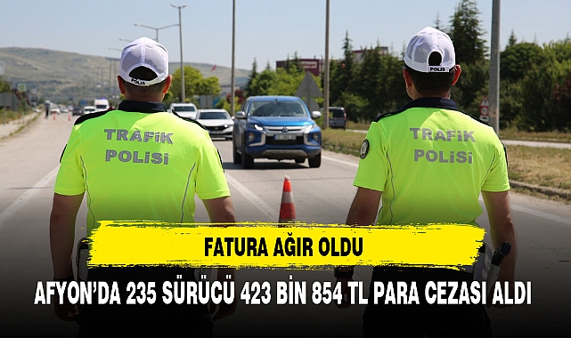 AFYON’DA 235 SÜRÜCÜ 423 BİN 854 TL PARA CEZASI ALDI